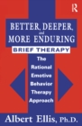 Image for Better, deeper, and more enduring brief therapy: the rational emotive behavior therapy approach