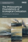 Image for The philosophical foundations of ecological civilization: a manifesto for the future