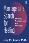 Image for Marriage as a search for healing: theory, assessment, and therapy