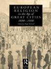 Image for European Religion in the Age of Great Cities: 1830-1930