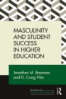 Image for Masculinity and student success in higher education: student success and the crisis of masculinity