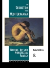 Image for The seduction of the Mediterranean: writing, art and homosexual fantasy