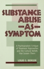 Image for Substance abuse as symptom: a psychoanalytic critique of treatment approaches and the cultural beliefs that sustain them