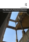 Image for The ethics of a potential urbanism: critical encounters between Giorgio Agamben and architecture
