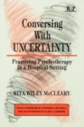 Image for Conversing with uncertainty: practicing psychotherapy in a hospital setting