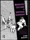 Image for Workers&#39; culture in Imperial Germany: leisure and recreation in the Rhineland and Westphalia