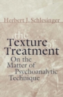 Image for The texture of treatment: on the matter of psychoanalytic technique