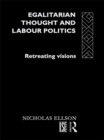 Image for Egalitarian thought and labour politics: retreating visions
