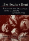 Image for The healer&#39;s bent: solitude and dialogue in the clinical encounter