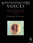 Image for Ventriloquized Voices: Feminist Theory and English Renaissance Texts