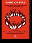 Image for Ring of Fire: Primitive affects and object relations in group Psychotherapy