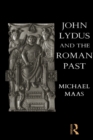 Image for John Lydus and the Roman past: antiquarianism and politics in the age of Justinian