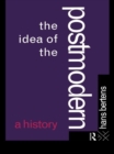 Image for The idea of the postmodern: a history