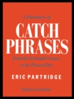 Image for A dictionary of catch phrases: British and American, from the sixteenth century to the present day