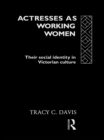 Image for Actresses as working women: their social identity in Victorian culture
