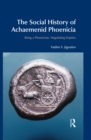 Image for The social history of Achaemenid Phoenicia: being a Phoenician, negotiating empires