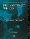 Image for Philosophic Whigs: Medicine, Science, and Citizenship in Edinburgh, 1789-1848