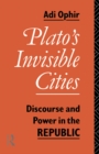 Image for Plato&#39;s invisible cities: discourse and power in the Republic