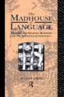Image for The Madhouse of Language: Writing and Reading Madness in the Eighteenth Century