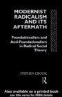 Image for Modernist Radicalism and its Aftermath: Foundationalism and Anti-Foundationalism in Radical Social Theory