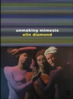 Image for Unmaking mimesis: essays on feminism and theatre.