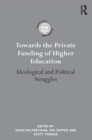 Image for Towards the private funding of higher education: ideological and political struggles