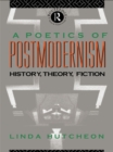 Image for A poetics of postmodernism: history, theory, fiction