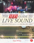 Image for The SOS guide to live sound: optimizing your band&#39;s live-performance audio