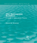 Image for The delinquent solution: a study in subcultural theory