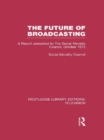 Image for The future of broadcasting: a report presented to the Social Morality Council, October 1973