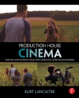 Image for Production house cinema: starting and running your own cinematic storytelling business