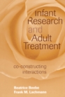 Image for Infant research and adult treatment: co-constructing interactions