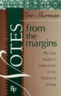 Image for Notes from the margins: the gay analyst&#39;s subjectivity in the treatment setting