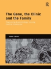 Image for The gene, the clinic and the family: diagnosing dysmorphology, reviving medical dominance