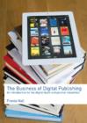 Image for The business of digital publishing: an introduction to the digital book and journal industries