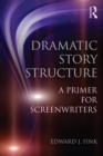 Image for Dramatic story structure: a primer for screenwriters