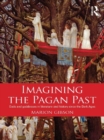 Image for Imagining the pagan past: gods and goddesses in literature and history since the Dark Ages