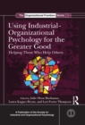 Image for Using Industrial-Organizational Psychology for the Greater Good: Helping Those Who Help Others