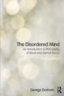 Image for The disordered mind: an introduction to philosophy of mind and mental illness