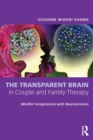 Image for The transparent brain in couple and family therapy: mindful integrations with neuroscience