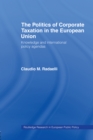 Image for The politics of corporate taxation in the European Union: knowledge and international policy agendas