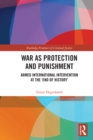 Image for War as Protection and Punishment: Armed Military Interventions at the &#39;End of History&#39;