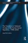 Image for The transition to national armies in the former Soviet republics, 1988-2005