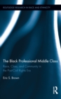 Image for The black professional middle class: race, class, and community in the post-civil rights era