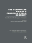 Image for The corporate firm in a changing world economy: case studies in the geography of enterprise