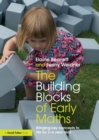 Image for The building blocks of early maths: bringing key concepts to life for 3-6 year olds