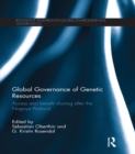 Image for Global Governance of Genetic Resources: Access and Benefit Sharing after the Nagoya Protocol