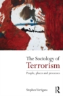 Image for The sociology of terrorism: peoples, places and processes