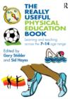 Image for The really useful physical education book: learning and teaching across the 7-14 age range