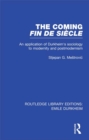 Image for The Coming Fin De Siécle: An Application of Durkheim&#39;s Sociology to Modernity and Postmodernism